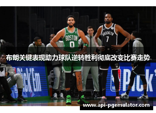 布朗关键表现助力球队逆转胜利彻底改变比赛走势