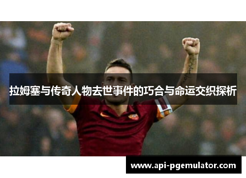 拉姆塞与传奇人物去世事件的巧合与命运交织探析
