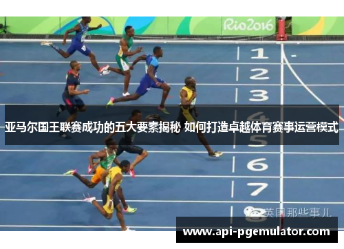 亚马尔国王联赛成功的五大要素揭秘 如何打造卓越体育赛事运营模式