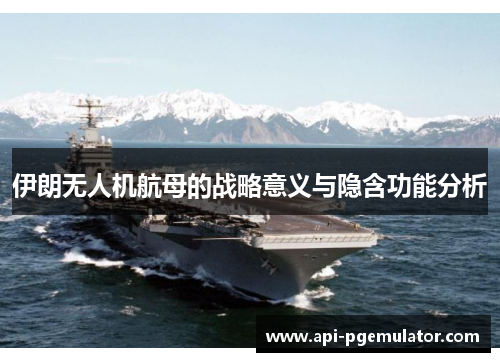 伊朗无人机航母的战略意义与隐含功能分析