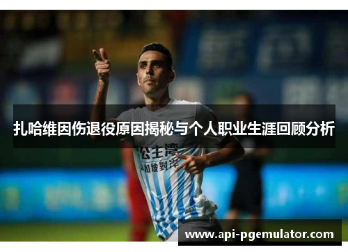 扎哈维因伤退役原因揭秘与个人职业生涯回顾分析