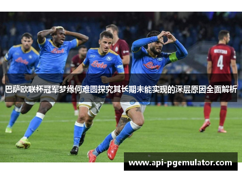 巴萨欧联杯冠军梦缘何难圆探究其长期未能实现的深层原因全面解析 巴萨欧联杯冠军梦缘何难圆探究其长期未能实现的深层原因全面解析