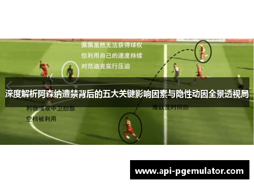 深度解析阿森纳遭禁背后的五大关键影响因素与隐性动因全景透视局