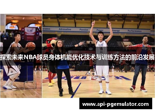 探索未来NBA球员身体机能优化技术与训练方法的前沿发展