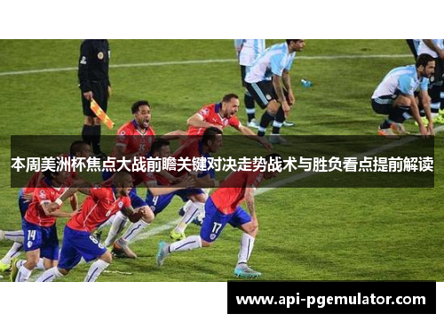 本周美洲杯焦点大战前瞻关键对决走势战术与胜负看点提前解读