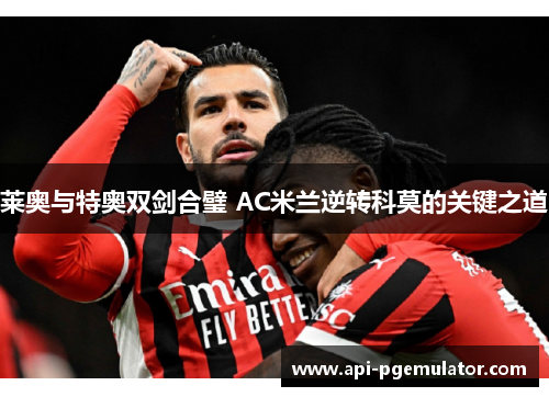 莱奥与特奥双剑合璧 AC米兰逆转科莫的关键之道